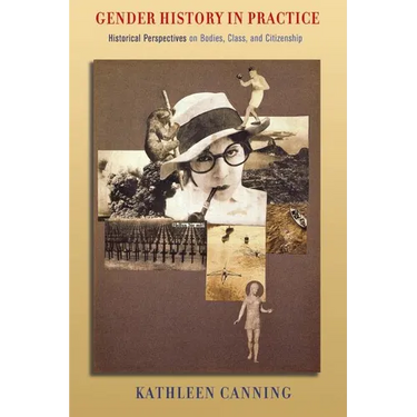 Gender History in Practice: Historical Perspectives on Bodies, Class, and Citizenship