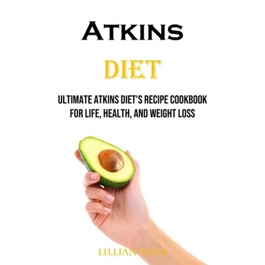 Atkins Diet: Ultimate Atkins Diet's Recipe Cookbook for Life, Health, and Weight Loss