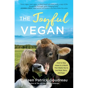 The Joyful Vegan: How to Stay Vegan in a World That Wants You to Eat Meat, Dairy, and Eggs