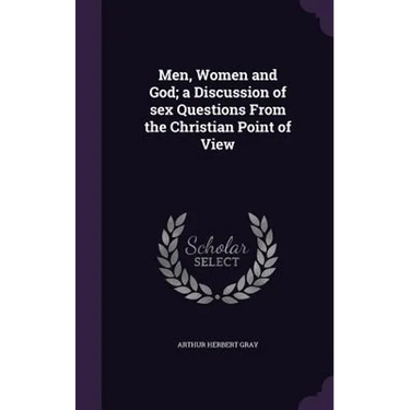 Men, Women and God; a Discussion of sex Questions From the Christian Point of View