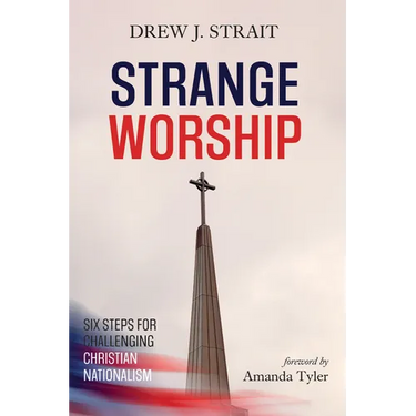 Strange Worship: Six Steps for Challenging Christian Nationalism