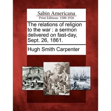 The Relations of Religion to the War: A Sermon Delivered on Fast-Day, Sept. 26, 1861.
