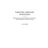 Parenting ADHD Kids Reimagined: How To Regain Your Confidence and Control While Parenting A Child With ADHD