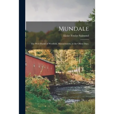 Mundale: the West Parish of Westfield, Massachusetts, in the Olden Days.