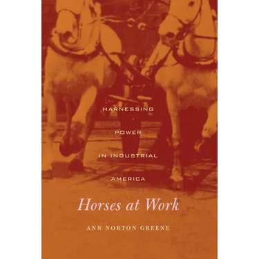 Horses at Work: Harnessing Power in Industrial America
