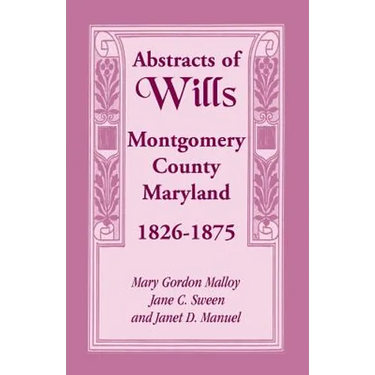 Abstracts of Wills Montgomery County, Maryland, 1826-1875