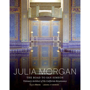Julia Morgan: The Road to San Simeon, Visionary Architect of the California Renaissance