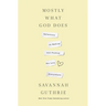 Mostly What God Does: Reflections on Seeking and Finding His Love Everywhere