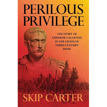 Perilous Privilege, Second Edition: The Story of Emperor Gallienus in the Chaos of Third Century Rome