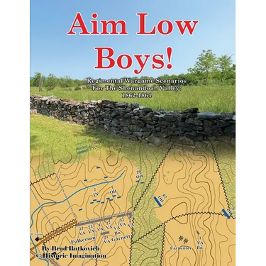 Aim Low Boys!: Regimental Wargame Scenarios in the Shenandoah Valley: 1862-1864