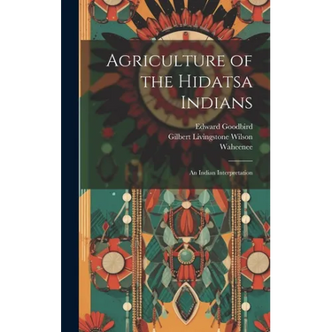 Agriculture of the Hidatsa Indians: An Indian Interpretation