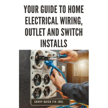 Your Guide to Home Electrical Wiring, Outlet and Switch Installs: DIY Instructions for Circuit Maps, Running New Wires, Installing Fixtures, Replacing