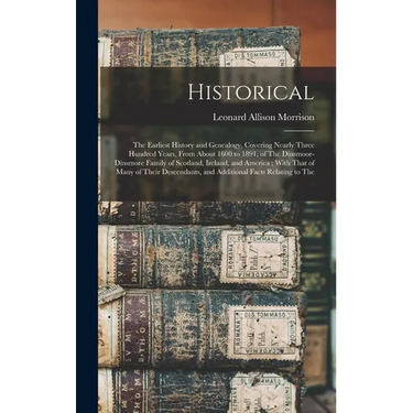 Historical: The Earliest History and Genealogy, Covering Nearly Three Hundred Years, From About 1600 to 1891, of The Dinsmoor-Dins