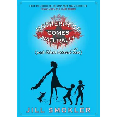 Motherhood Comes Naturally (and Other Vicious Lies)