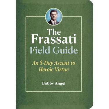 The Frassati Field Guide: An 8-Day Ascent to Heroic Virtue with Blessed Pier Giorgio Frassati