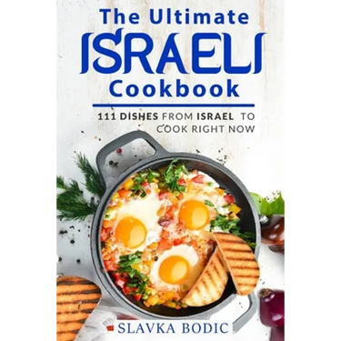 The Ultimate Israeli Cookbook: 111 Dishes From Israel To Cook Right Now