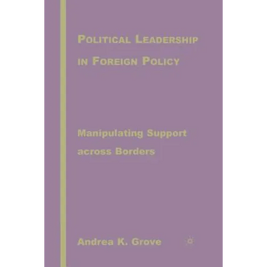 Political Leadership in Foreign Policy: Manipulating Support Across Borders