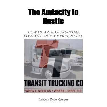 The Audacity to Hustle, How I started a trucking company from my prison cell