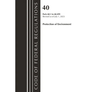 Code of Federal Regulations, Title 40 Protection of the Environment 60.1-60.499, Revised as of July 1, 2023