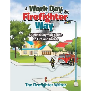 A Work Day the Firefighter Way: A Child's Rhyming Guide to Fire and Safety
