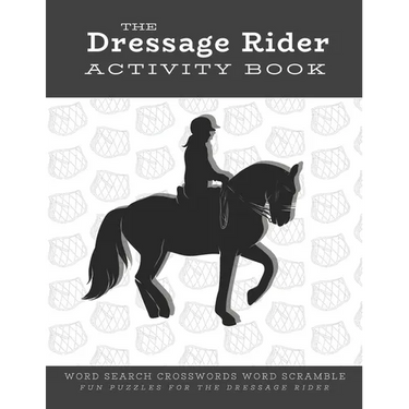 The Dressage Rider Activity Book: Word Search Crosswords Word Scramble Fun Puzzles for the Dressage Rider Horse Show Gift for Relaxation and Stress Re