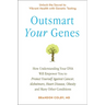 Outsmart Your Genes: How Understanding Your DNA Will Empower You to Protect Yourself Against Cancer, Alzheimer's, Heart Disease, Obesity, and Many Oth