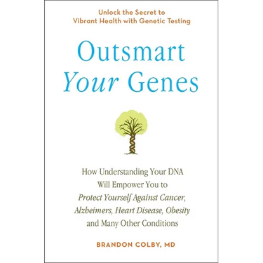 Outsmart Your Genes: How Understanding Your DNA Will Empower You to Protect Yourself Against Cancer, Alzheimer's, Heart Disease, Obesity, and Many Oth