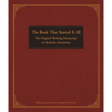 The Book That Started It All: The Original Working Manuscript of Alcoholics Anonymous