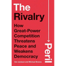 The Rivalry Peril: How Great-Power Competition Threatens Peace and Weakens Democracy