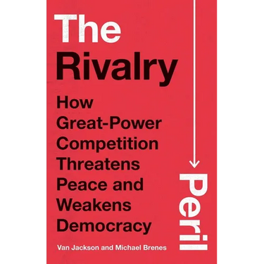 The Rivalry Peril: How Great-Power Competition Threatens Peace and Weakens Democracy