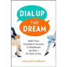 Dial Up the Dream: Make Your Daughter's Journey to Adulthood the Best--For Both of You
