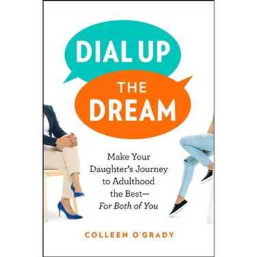 Dial Up the Dream: Make Your Daughter's Journey to Adulthood the Best--For Both of You