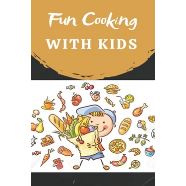 Fun Cooking With Kids: Cooking book for kids and families with easy and fun recipes