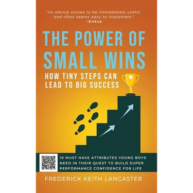 The Power of Small Wins: How Tiny Steps Can Lead to Big Success: 10 Attributes That young Boys Need In Their Quest to Build Super Performance Confiden