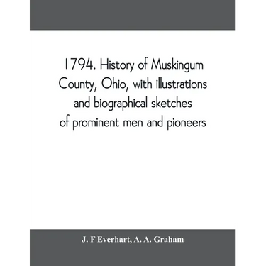 1794. History of Muskingum County, Ohio, with illustrations and biographical sketches of prominent men and pioneers