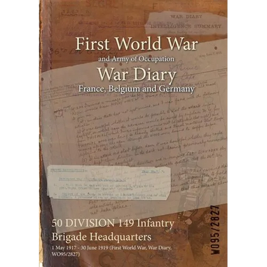 50 DIVISION 149 Infantry Brigade Headquarters: 1 May 1917 - 30 June 1919 (First World War, War Diary, WO95/2827)