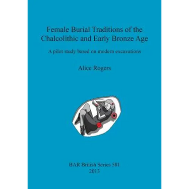 Female Burial Traditions of the Chalcolithic and Early Bronze Age: A pilot study based on modern excavations