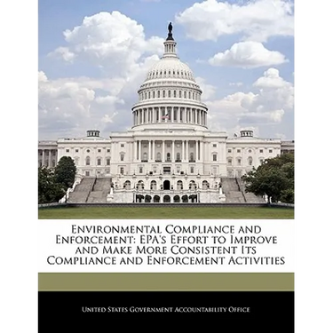 Environmental Compliance and Enforcement: Epa's Effort to Improve and Make More Consistent Its Compliance and Enforcement Activities