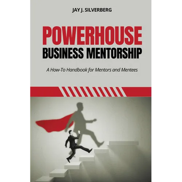 Powerhouse Business Mentorship: A How-To Handbook for Mentors and Mentees
