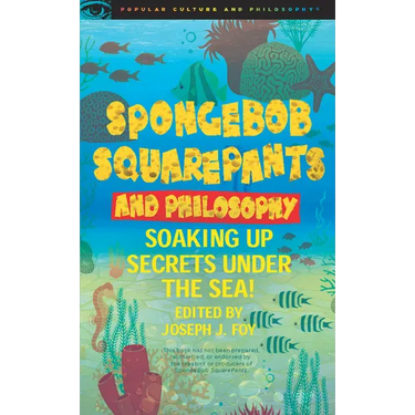 Spongebob Squarepants and Philosophy: Soaking Up Secrets Under the Sea!