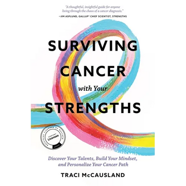 Surviving Cancer with Your Strengths: Discover Your Talents, Build Your Mindset, and Personalize Your Cancer Path