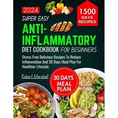 Super Easy Anti-inflammatory Diet cookbook for beginners 2024: stress- free delicious recipes to reduce inflammation and 30 days meal plan for healthi