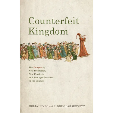 Counterfeit Kingdom: The Dangers of New Revelation, New Prophets, and New Age Practices in the Church