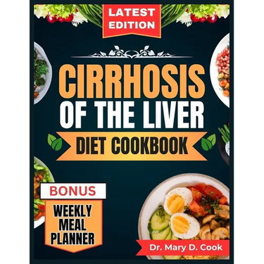 Cirrhosis of the Liver Diet Cookbook: The Comprehensive step by step Nutrition Guide with Quick, Easy, and Nutritious Low sodium Recipes for People wi