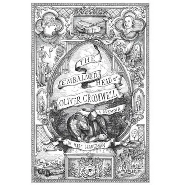 The Embalmed Head of Oliver Cromwell - A Memoir: The Complete History of the Head of the Ruler of the Commonwealth of England, Scotland and Ireland, w