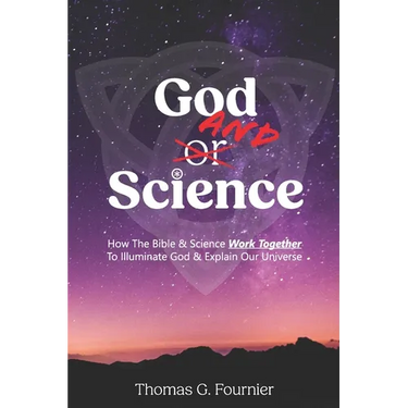 God and Science: How the Bible & Science Work Together to Illuminate Our Creator & Explain Our Universe