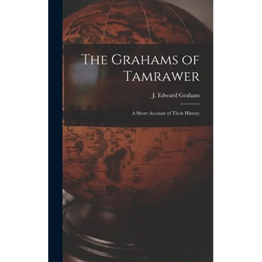 The Grahams of Tamrawer: a Short Account of Their History