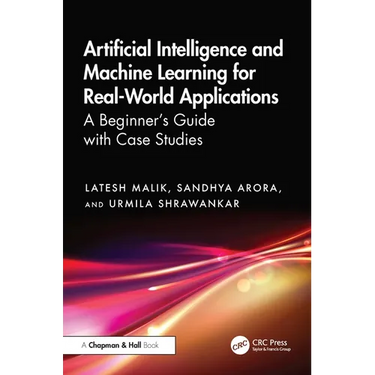 Artificial Intelligence and Machine Learning for Real-World Applications: A Beginner's Guide with Case Studies