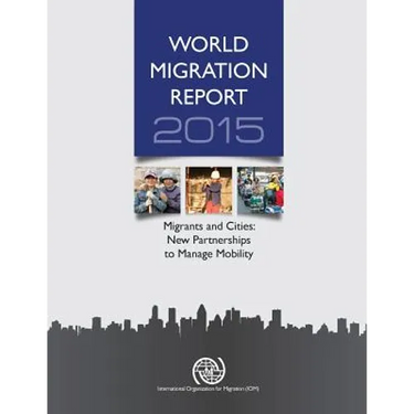 World Migration Report: 2015: Migrants and Cities: New Partnerships to Manage Mobility