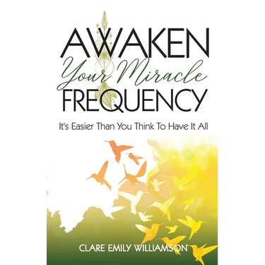 Awaken Your Miracle Frequency: It's Easier Than You Think To Have It All